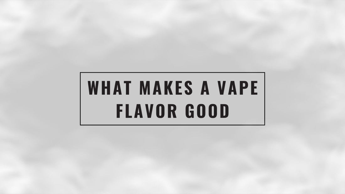 What Makes a Vape Flavor Good?