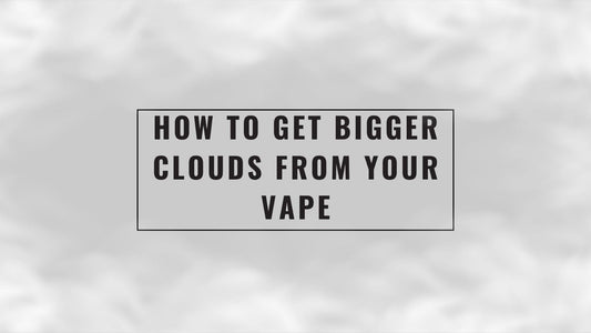 How to Get Bigger Clouds from Your Vape